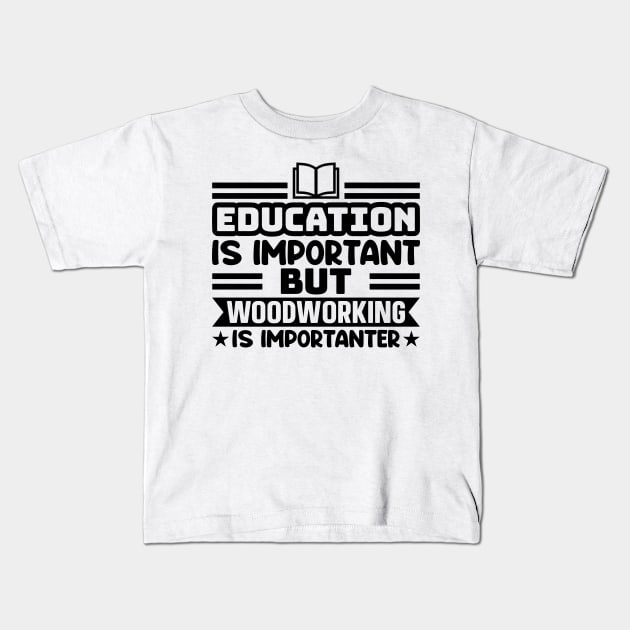 Education is important, but woodworking is importanter Kids T-Shirt by colorsplash